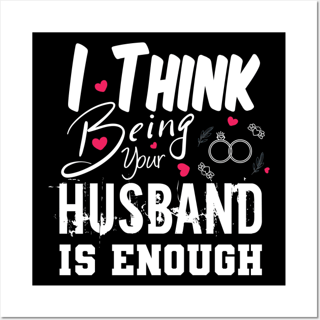 I Think Being Your Husband Is Enough | valentine day gift for her i think being your husband is gift enough Wall Art by NoBreathJustArt